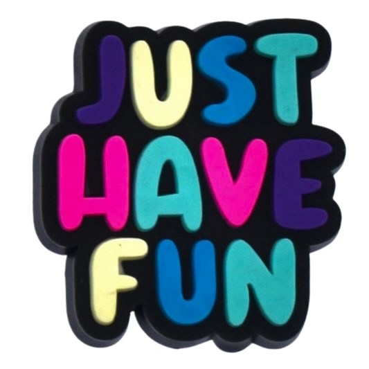 JUST HAVE FUN